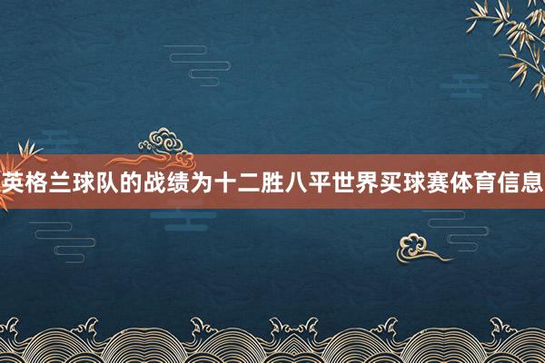 英格兰球队的战绩为十二胜八平世界买球赛体育信息