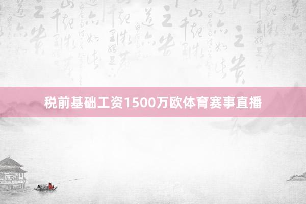 税前基础工资1500万欧体育赛事直播
