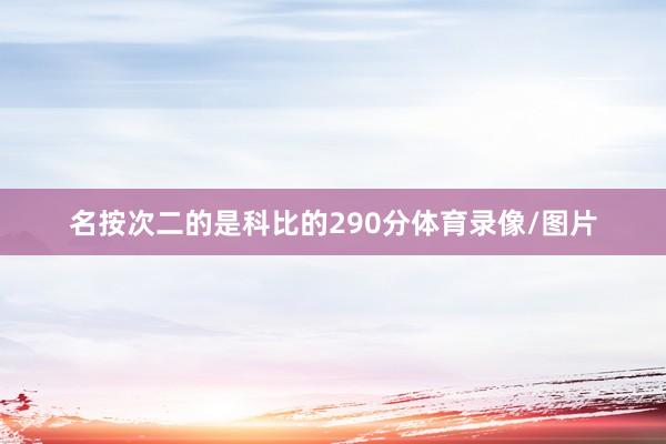 名按次二的是科比的290分体育录像/图片