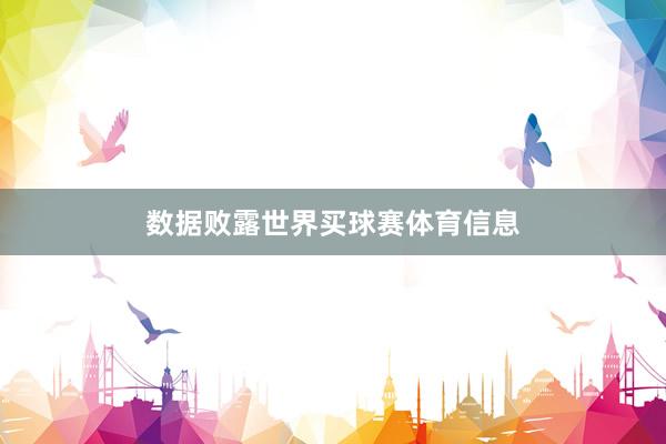 数据败露世界买球赛体育信息