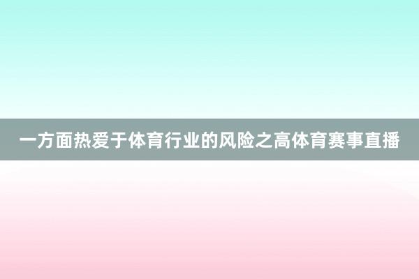 一方面热爱于体育行业的风险之高体育赛事直播