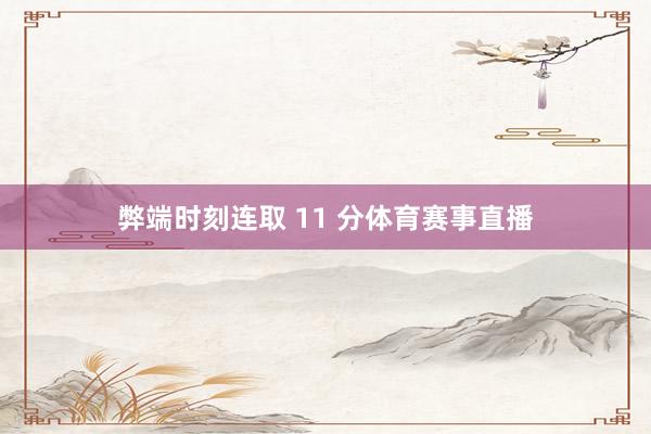 弊端时刻连取 11 分体育赛事直播