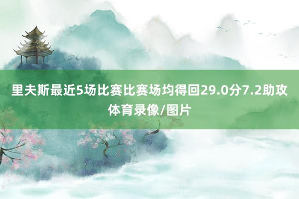 里夫斯最近5场比赛比赛场均得回29.0分7.2助攻体育录像/图片