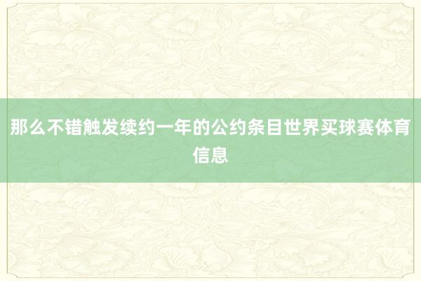 那么不错触发续约一年的公约条目世界买球赛体育信息