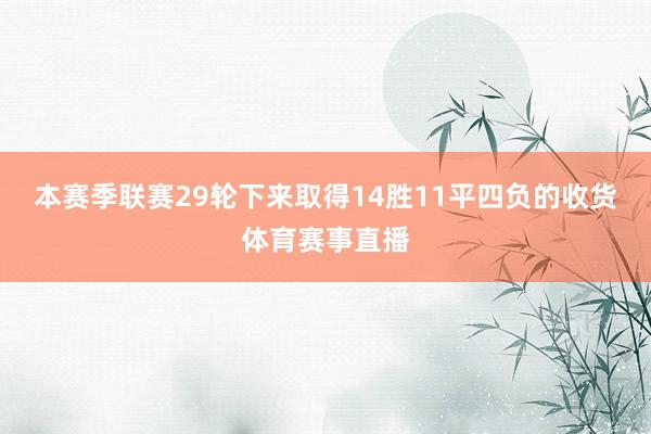 本赛季联赛29轮下来取得14胜11平四负的收货体育赛事直播