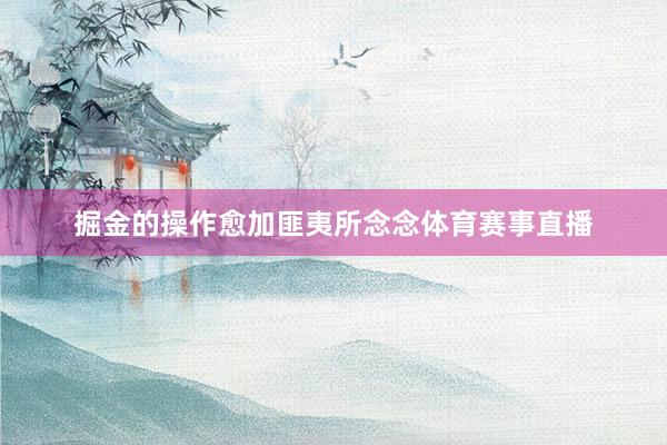 掘金的操作愈加匪夷所念念体育赛事直播