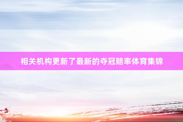 相关机构更新了最新的夺冠赔率体育集锦