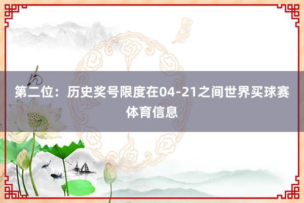 第二位：历史奖号限度在04-21之间世界买球赛体育信息