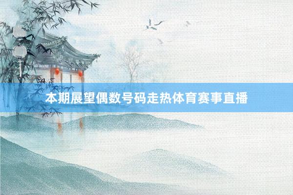 本期展望偶数号码走热体育赛事直播