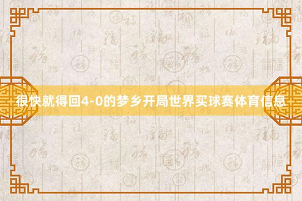 很快就得回4-0的梦乡开局世界买球赛体育信息