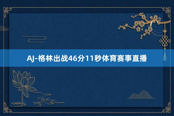 AJ-格林出战46分11秒体育赛事直播