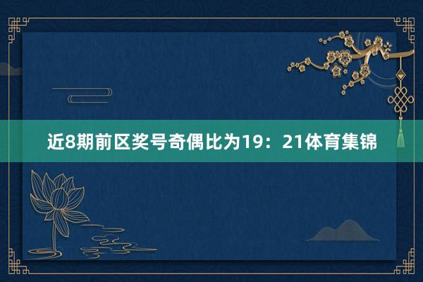 近8期前区奖号奇偶比为19：21体育集锦