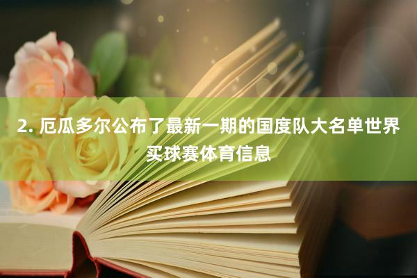 2. 厄瓜多尔公布了最新一期的国度队大名单世界买球赛体育信息