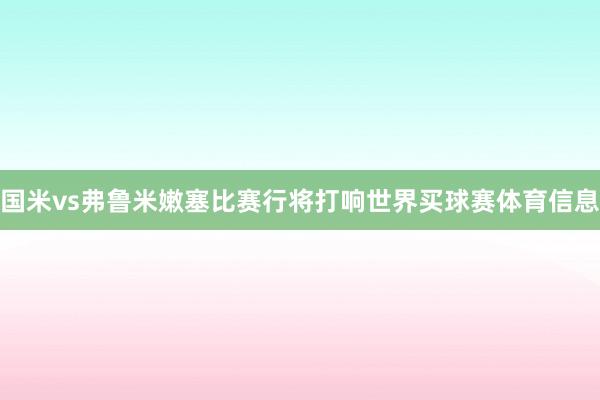 国米vs弗鲁米嫩塞比赛行将打响世界买球赛体育信息