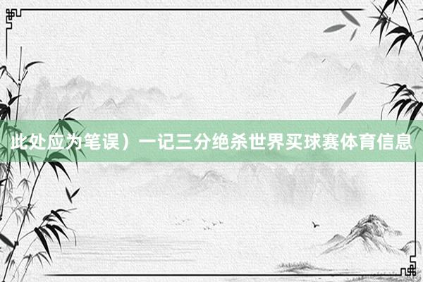 此处应为笔误）一记三分绝杀世界买球赛体育信息