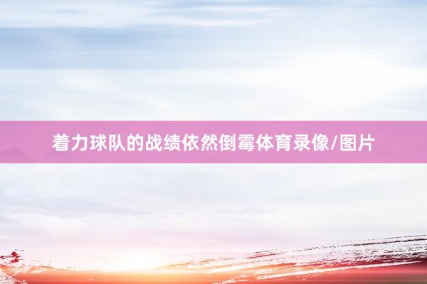 着力球队的战绩依然倒霉体育录像/图片