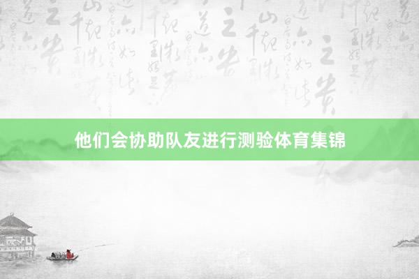 他们会协助队友进行测验体育集锦