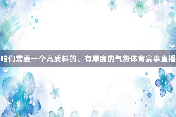 咱们需要一个高质料的、有厚度的气势体育赛事直播