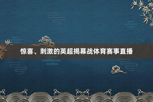 惊喜、刺激的英超揭幕战体育赛事直播