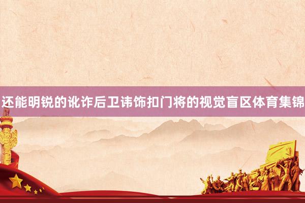 还能明锐的讹诈后卫讳饰扣门将的视觉盲区体育集锦