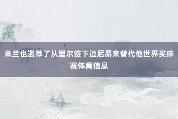 米兰也遴荐了从里尔签下迈尼昂来替代他世界买球赛体育信息