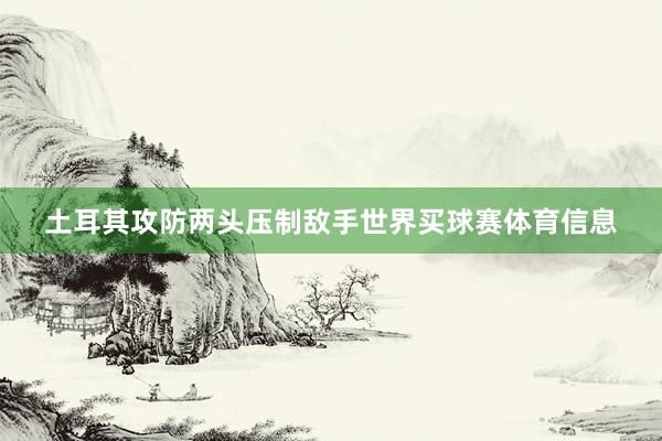 土耳其攻防两头压制敌手世界买球赛体育信息