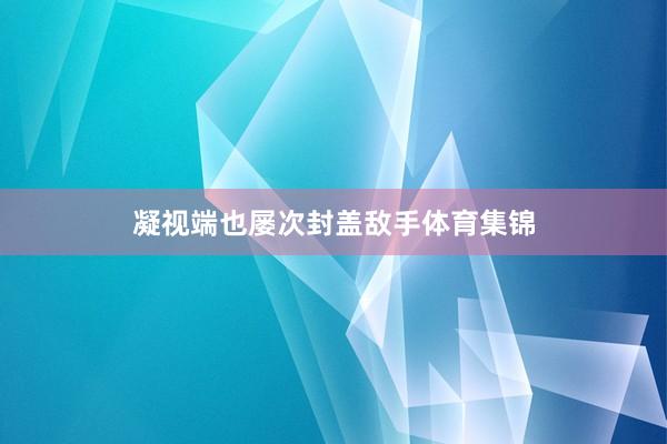 凝视端也屡次封盖敌手体育集锦