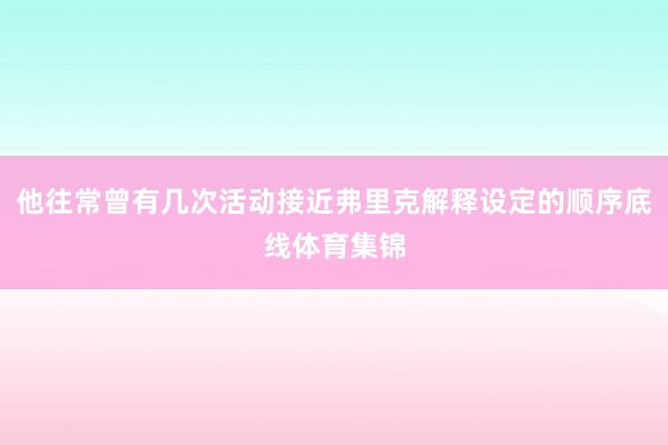 他往常曾有几次活动接近弗里克解释设定的顺序底线体育集锦