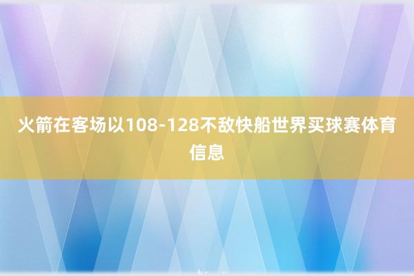 火箭在客场以108-128不敌快船世界买球赛体育信息