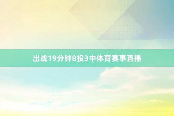 出战19分钟8投3中体育赛事直播