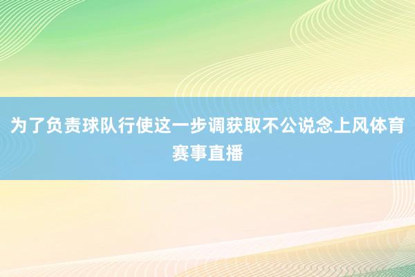 为了负责球队行使这一步调获取不公说念上风体育赛事直播
