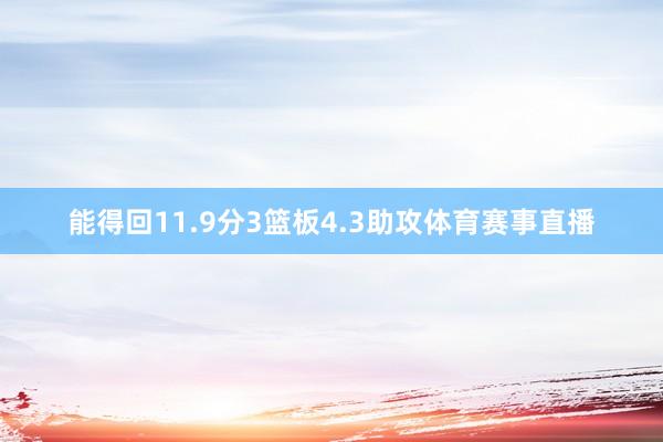 能得回11.9分3篮板4.3助攻体育赛事直播