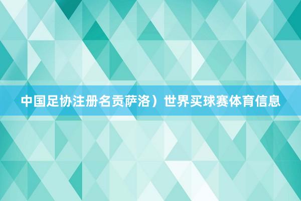 中国足协注册名贡萨洛）世界买球赛体育信息