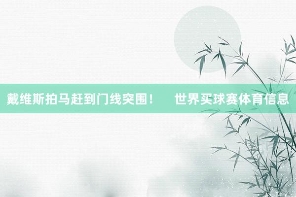 戴维斯拍马赶到门线突围！    世界买球赛体育信息