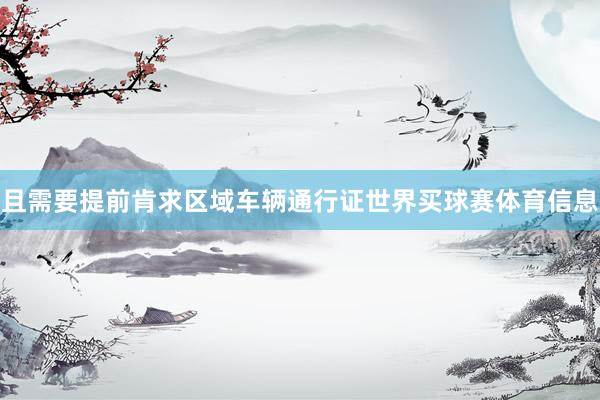 且需要提前肯求区域车辆通行证世界买球赛体育信息