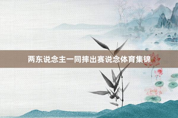 两东说念主一同摔出赛说念体育集锦