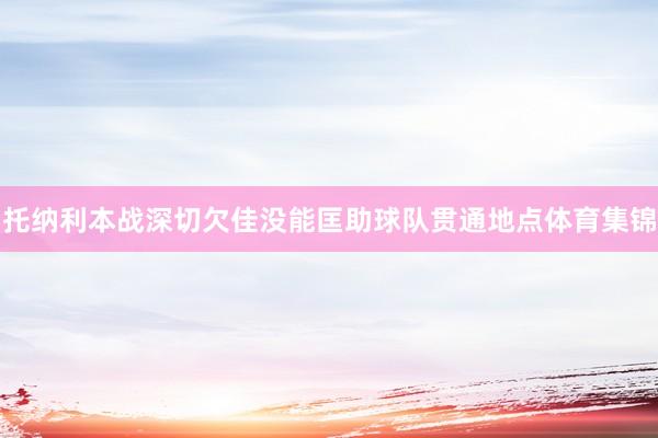 托纳利本战深切欠佳没能匡助球队贯通地点体育集锦