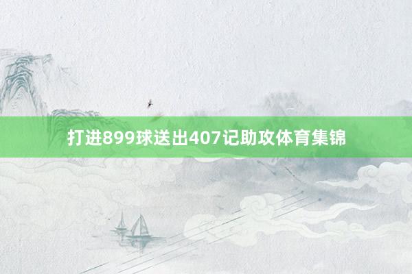 打进899球送出407记助攻体育集锦