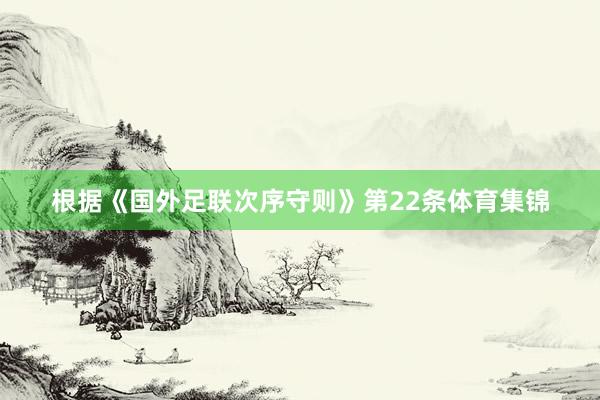 根据《国外足联次序守则》第22条体育集锦