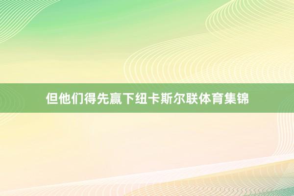 但他们得先赢下纽卡斯尔联体育集锦