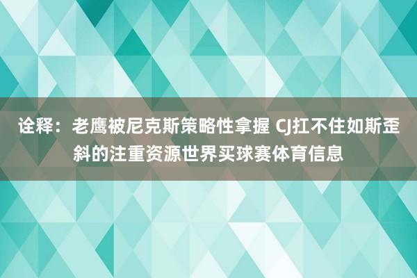 诠释：老鹰被尼克斯策略性拿握 CJ扛不住如斯歪斜的注重资源世界买球赛体育信息