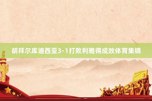 胡拜尔库迪西亚3-1打败利雅得成效体育集锦