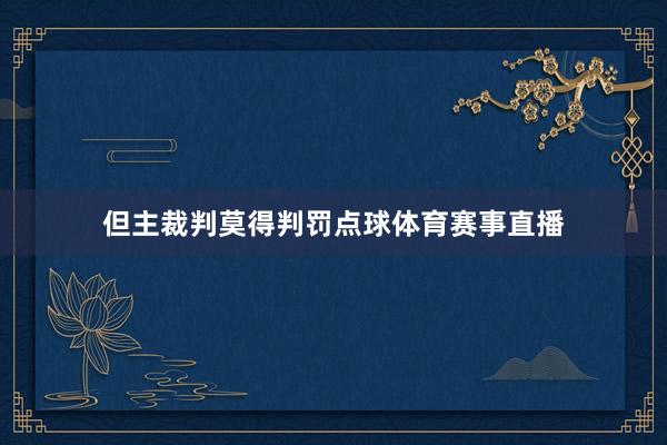 但主裁判莫得判罚点球体育赛事直播