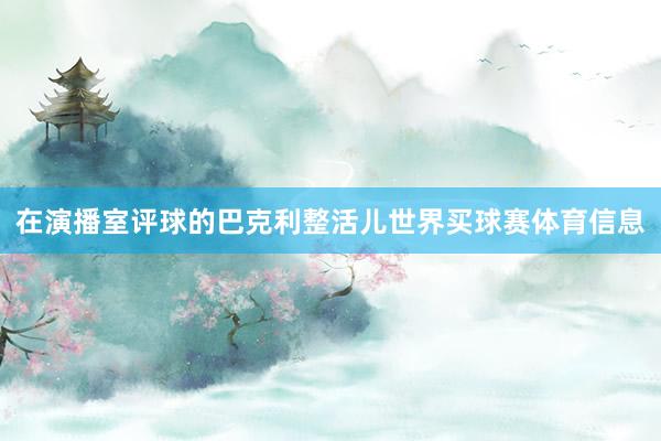 在演播室评球的巴克利整活儿世界买球赛体育信息