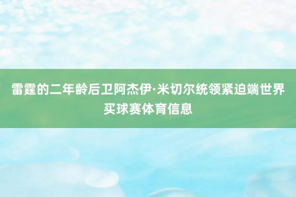 雷霆的二年龄后卫阿杰伊·米切尔统领紧迫端世界买球赛体育信息