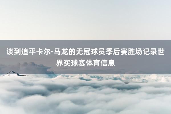 谈到追平卡尔·马龙的无冠球员季后赛胜场记录世界买球赛体育信息